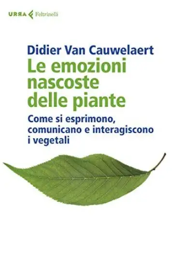 EMOZIONI NASCOSTE DELLE PIANTE. COME SI ESPRIMONO, COMUNICANO E INTERAGISCONO I VEGETALI (LE)