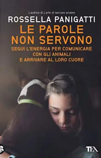PAROLE NON SERVONO. SEGUI L`ENERGIA PER COMUNICARE CON GLI ANIMALI E ARRIVARE AL LORO CUORE (LE)