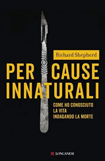 PER CAUSE INNATURALI. COME HO CONOSCIUTO LA VITA INDAGANDO LA MORTE