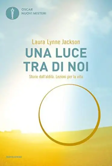 LUCE TRA DI NOI. STORIE DALL`ALDILA`. LEZIONI PER LA VITA (UNA)