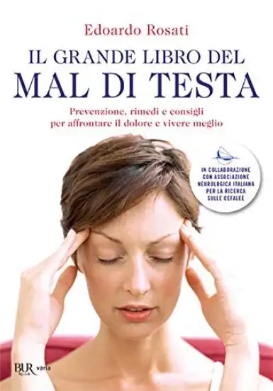 GRANDE LIBRO DEL MAL DI TESTA. PREVENZIONE, RIMEDI E CONSIGLI PER AFFRONTARE IL DOLORE E VIVERE ...