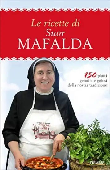 RICETTE DI SUOR MAFALDA. 150 PIATTI GENUINI E GOLOSI DELLA NOSTRA TRADIZIONE (LE)