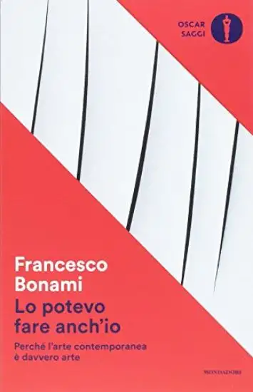 LO POTEVO FARE ANCH`IO. PERCHE` L`ARTE CONTEMPORANEA E` DAVVERO ARTE