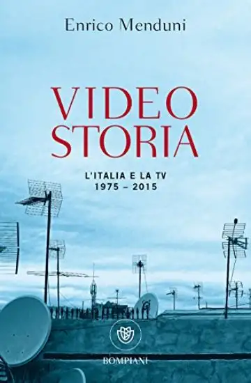 VIDEOSTORIA. L`ITALIA E LA TV 1975-2015