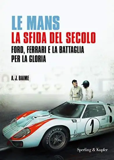 LE MANS. LA SFIDA DEL SECOLO. FORD, FERRARI E LA BATTAGLIA PER LA GLORIA