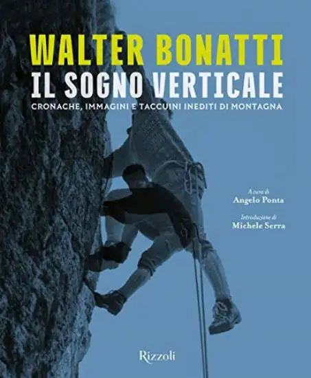 WALTER BONATTI. IL SOGNO VERTICALE. CRONACHE, IMMAGINI E TACCUINI INEDITI DI MONTAGNA. EDIZ. ILL...