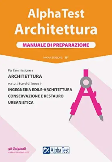 ALPHA TEST. ARCHITETTURA. MANUALE DI PREPARAZIONE. PER L`AMMISSIONE AD ARCHITETTURA E A TUTTI I ...