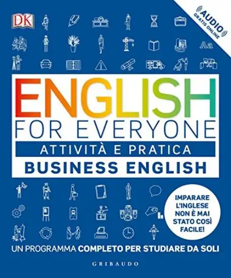 ENGLISH FOR EVERYONE. BUSINESS ENGLISH. ATTIVITA` E PRATICA. UN PROGRAMMA COMPLETO PER STUDIARE ...