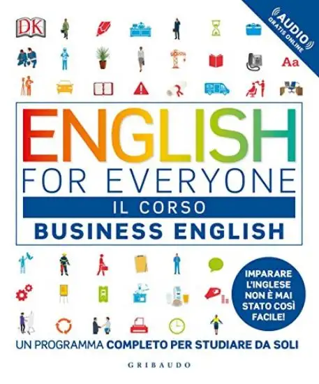 ENGLISH FOR EVERYONE. BUSINESS ENGLISH. IL CORSO. UN PROGRAMMA COMPLETO PER STUDIARE DA SOLI. CO...