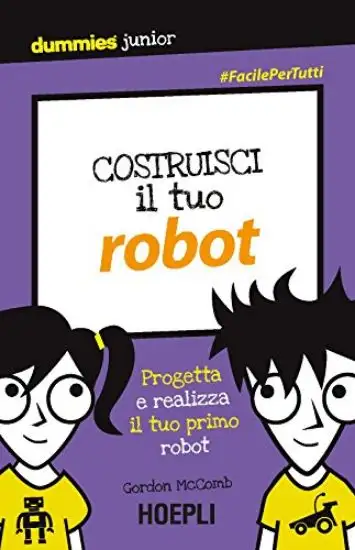 COSTRUISCI IL TUO ROBOT. PROGETTA E REALIZZA IL TUO PRIMO ROBOT