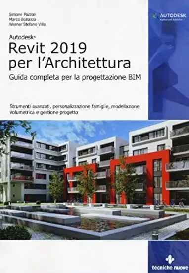AUTODESK REVIT ARCHITECTURE 2019. GUIDA COMPLETA PER LA PROGETTAZIONE BIM. STRUMENTI AVANZATI, P...