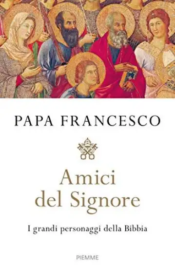 AMICI DEL SIGNORE. I GRANDI PERSONAGGI DELLA BIBBIA