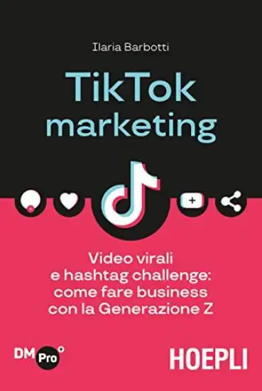 TIKTOK MARKETING. VIDEO VIRALI E HASHTAG CHALLENGE: COME FARE BUSINESS CON LA GENERAZIONE Z