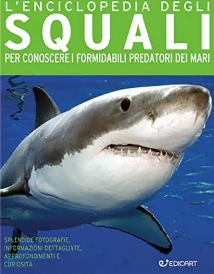 ENCICLOPEDIA DEGLI SQUALI. PER CONOSCERE I FORMIDABILI PREDATORI DEI MARI (L`)