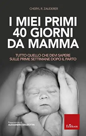 MIEI PRIMI 40 GIORNI DA MAMMA. TUTTO QUELLO CHE DEVI SAPERE SULLE PRIME SETTIMANE DOPO IL PARTO (I)