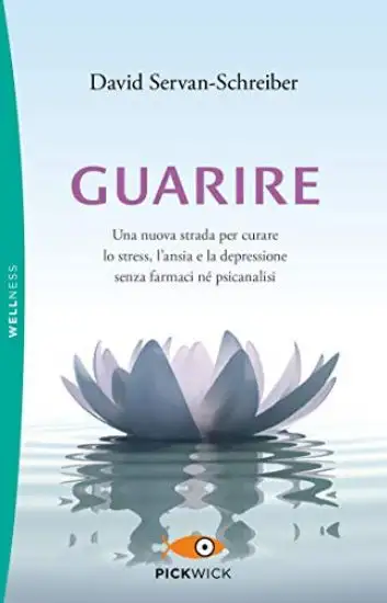 GUARIRE. UNA NUOVA STRADA PER CURARE LO STRESS, L`ANSIA E LA DEPRESSIONE SENZA FARMACI NE` PSICA...