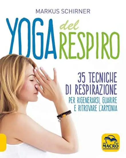 YOGA DEL RESPIRO. 35 TECNICHE DI RESPIRAZIONE PER RIGENERARSI, GUARIRE E RITROVARE L`ARMONIA