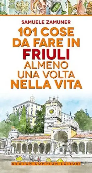 101 COSE DA FARE IN FRIULI ALMENO UNA VOLTA NELLA VITA