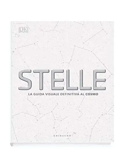 STELLE. LA GUIDA VISUALE DEFINITIVA AL COSMO