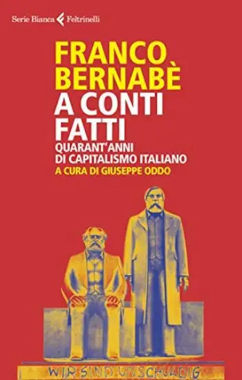 A CONTI FATTI. QUARANT`ANNI DI CAPITALISMO ITALIANO