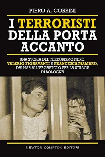 TERRORISTI DELLA PORTA ACCANTO. STORIE DEL TERRORISMO NERO: VALERIO FIORAVANTI E FRANCESCA MAMBR...