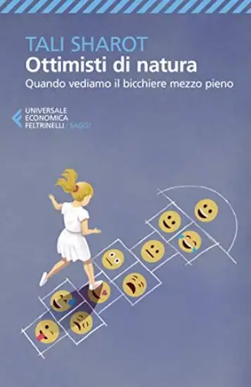 OTTIMISTI DI NATURA. PERCHE` VEDIAMO IL BICCHIERE MEZZO PIENO