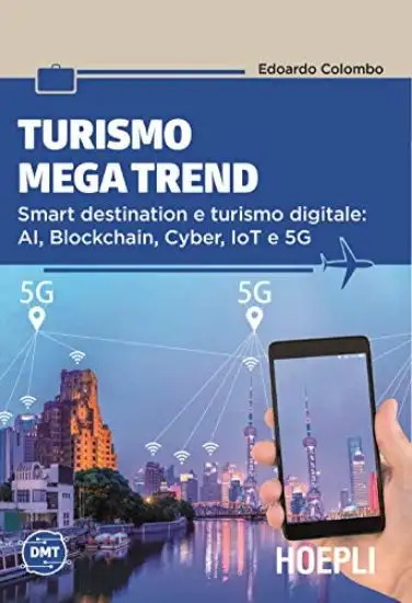 TURISMO MEGA TREND. SMART DESTINATION E TURISMO DIGITALE: AI, BLOCKCHAIN, CYBER, IOT E 5G