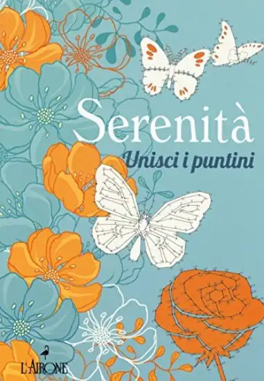SERENITA`. UNISCI I PUNTINI. EDIZ. ILLUSTRATA