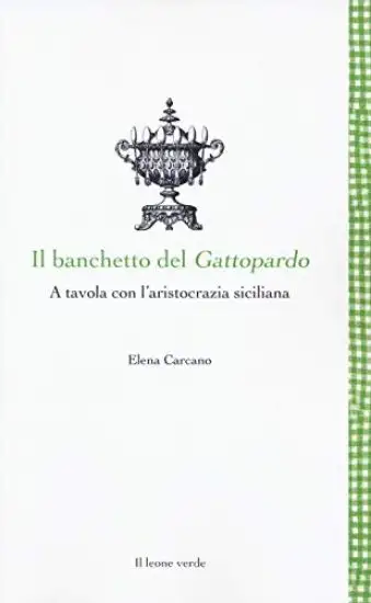 BANCHETTO DEL GATTOPARDO. A TAVOLA CON L`ARISTOCRAZIA SICILIANA (IL)