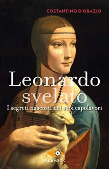 LEONARDO SVELATO. I SEGRETI NASCOSTI NEI SUOI CAPOLAVORI