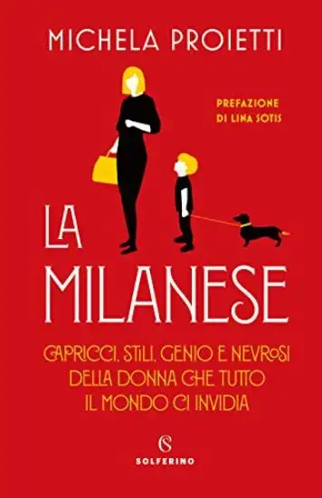 MILANESE. CAPRICCI, STILI, GENIO E NEVROSI DELLA DONNA CHE TUTTO IL MONDO CI INVIDIA (LA)