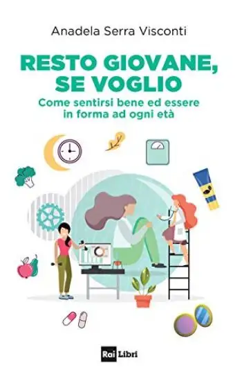 RESTO GIOVANE, SE VOGLIO. COME SENTIRSI BENE ED ESSERE IN FORMA AD OGNI ETA`