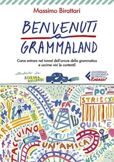BENVENUTI A GRAMMALAND. COME ENTRARE NEL TUNNEL DELL`ORRORE DELLA GRAMMATICA E USCIRNE VIVI (E C...