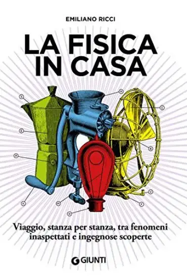 FISICA IN CASA. VIAGGIO, STANZA PER STANZA, TRA FENOMENI INASPETTATI E INGEGNOSE SCOPERTE (LA)