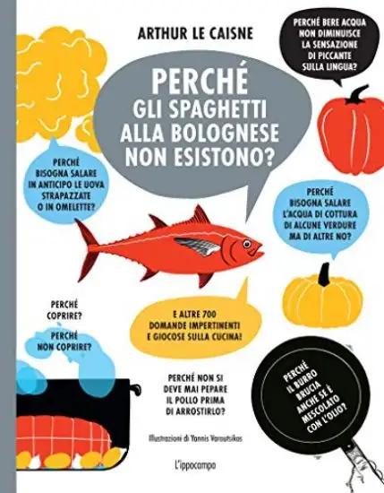 PERCHE` GLI SPAGHETTI ALLA BOLOGNESE NON ESISTONO? E ALTRE 700 DOMANDE IMPERTINENTI E GIOCOSE SULLA