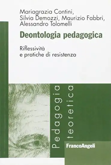 DEONTOLOGIA PEDAGOGICA. RIFLESSIVITA` E PRATICHE DI RESISTENZA