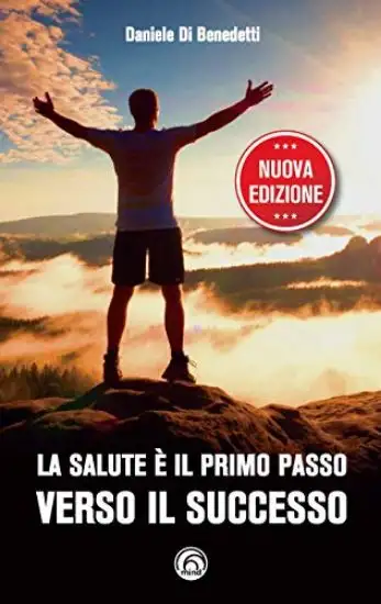 SALUTE E` IL PRIMO PASSO VERSO IL SUCCESSO. STRATEGIE PER RITROVARE E MANTENERE IL BENESSERE FISICO