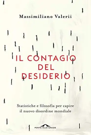 CONTAGIO DEL DESIDERIO (IL). STATISTICHE E FILOSOFIA PER CAPIRE IL NUOVO DISORDINE MONDIALE