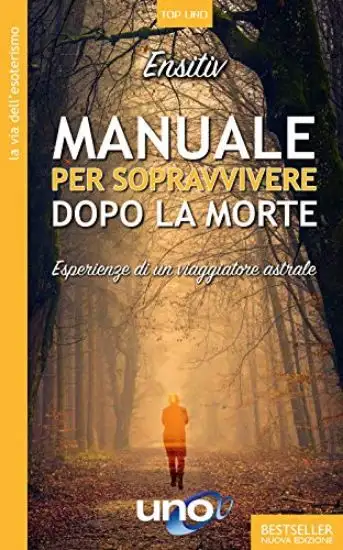 MANUALE PER SOPRAVVIVERE DOPO LA MORTE. ESPERIENZE DI UN VIAGGIATORE ASTRALE