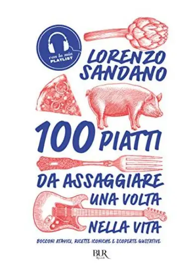 100 PIATTI DA ASSAGGIARE UNA VOLTA NELLA VITA. BOCCONI ATAVICI, RICETTE ICONICHE E SCOPERTE GUST...