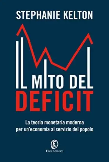 MITO DEL DEFICIT. LA TEORIA MONETARIA MODERNA PER UN`ECONOMIA AL SERVIZIO DEL POPOLO (IL)