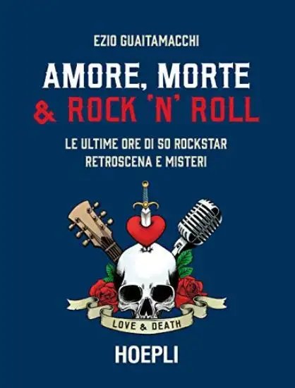 AMORE, MORTE E ROCK `N` ROLL. LE ULTIME ORE DI 50 ROCKSTAR: RETROSCENA E MISTERI