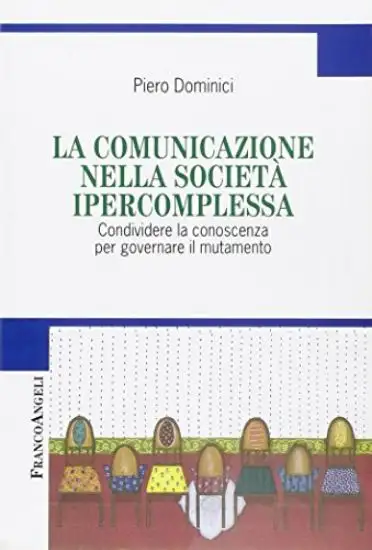 COMUNICAZIONE NELLA SOCIETA` IPERCOMPLESSA. CONDIVIDERE LA CONOSCENZA PER GOVERNARE IL MUTAMENTO...