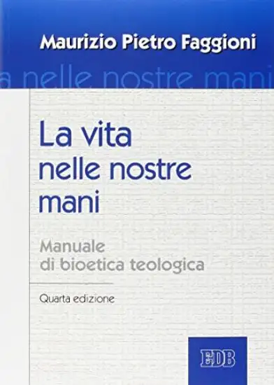 VITA NELLE NOSTRE MANI. MANUALE DI BIOETICA TEOLOGICA (LA)