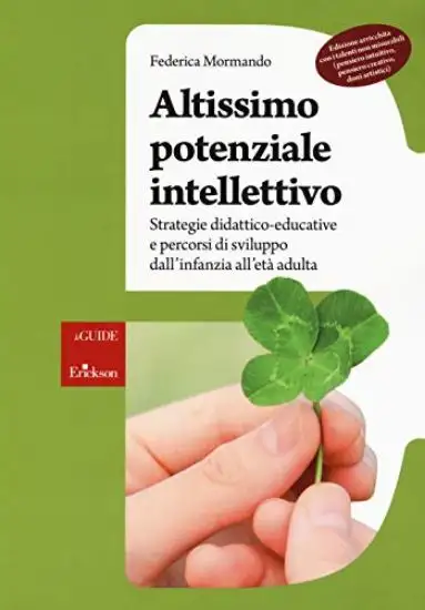 ALTISSIMO POTENZIALE INTELLETTIVO. STRATEGIE DIDATTICO-EDUCATIVE E PERCORSI DI SVILUPPO DALL`INF...
