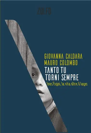TANTO TU TORNI SEMPRE. INES FIGINI, LA VITA OLTRE IL LAGER