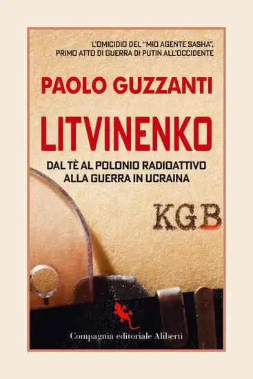 LITVINENKO. DAL TE` AL POLONIO RADIOATTIVO ALLA GUERRA IN UCRAINA