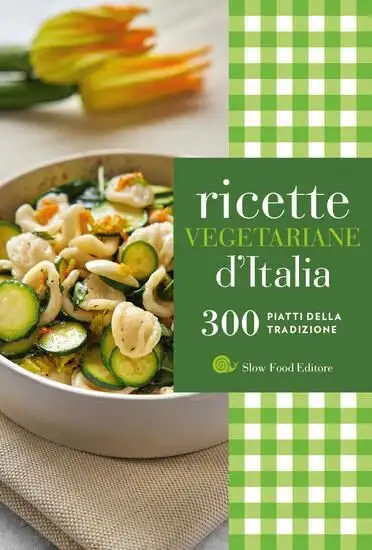 RICETTE VEGETARIANE D`ITALIA. 300 PIATTI DELLA TRADIZIONE
