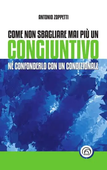 COME NON SBAGLIARE MAI PIU` UN CONGIUNTIVO. NE` CONFONDERLO CON UN CONDIZIONALE