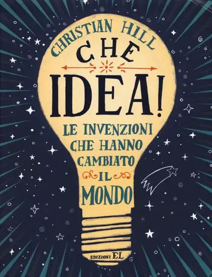 CHE IDEA! LE INVENZIONI CHE HANNO CAMBIATO IL MONDO. EDIZ. A COLORI